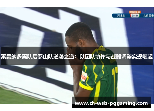 莱昂纳多离队后泰山队逆袭之道:以团队协作与战略调整实现崛起 莱昂纳多离队后泰山队逆袭之道:以团队协作与战略调整实现崛起