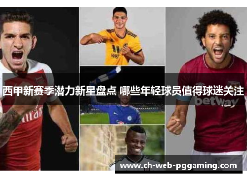 西甲新赛季潜力新星盘点 哪些年轻球员值得球迷关注 西甲新赛季潜力新星盘点 哪些年轻球员值得球迷关注