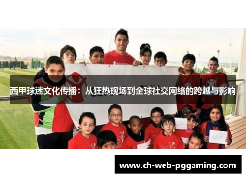 西甲球迷文化传播:从狂热现场到全球社交网络的跨越与影响 西甲球迷文化传播:从狂热现场到全球社交网络的跨越与影响