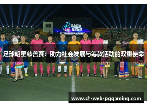 足球明星慈善赛:助力社会发展与筹款活动的双重使命 足球明星慈善赛:助力社会发展与筹款活动的双重使命