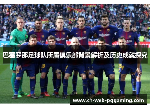 巴塞罗那足球队所属俱乐部背景解析及历史成就探究 巴塞罗那足球队所属俱乐部背景解析及历史成就探究