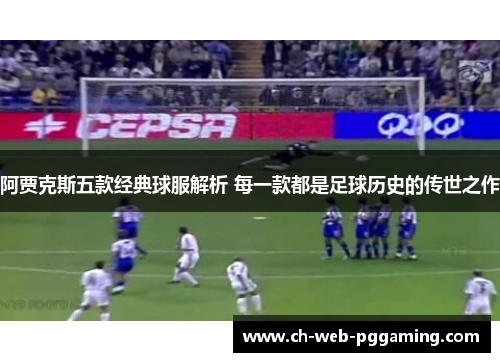 阿贾克斯五款经典球服解析 每一款都是足球历史的传世之作 阿贾克斯五款经典球服解析 每一款都是足球历史的传世之作