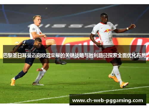 巴黎圣日耳曼迈向欧冠荣耀的关键战略与胜利路径探索全面优化布局 巴黎圣日耳曼迈向欧冠荣耀的关键战略与胜利路径探索全面优化布局