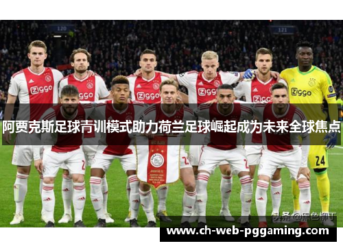 阿贾克斯足球青训模式助力荷兰足球崛起成为未来全球焦点