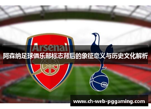 阿森纳足球俱乐部标志背后的象征意义与历史文化解析 阿森纳足球俱乐部标志背后的象征意义与历史文化解析