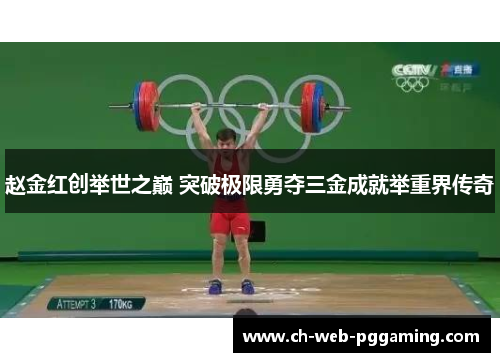 赵金红创举世之巅 突破极限勇夺三金成就举重界传奇 赵金红创举世之巅 突破极限勇夺三金成就举重界传奇
