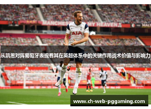 从凯恩对阵葡萄牙表现看其在英超体系中的关键作用战术价值与影响力 从凯恩对阵葡萄牙表现看其在英超体系中的关键作用战术价值与影响力