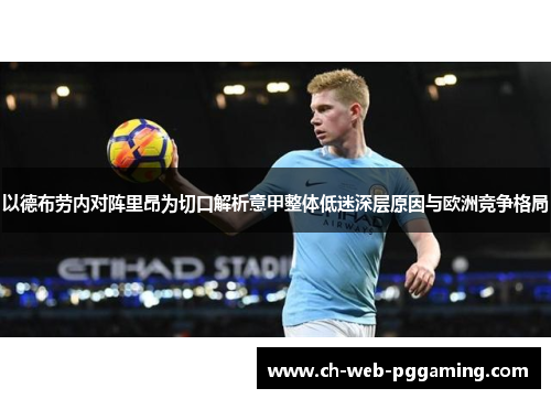 以德布劳内对阵里昂为切口解析意甲整体低迷深层原因与欧洲竞争格局 以德布劳内对阵里昂为切口解析意甲整体低迷深层原因与欧洲竞争格局