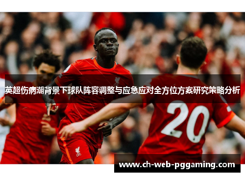 英超伤病潮背景下球队阵容调整与应急应对全方位方案研究策略分析 英超伤病潮背景下球队阵容调整与应急应对全方位方案研究策略分析