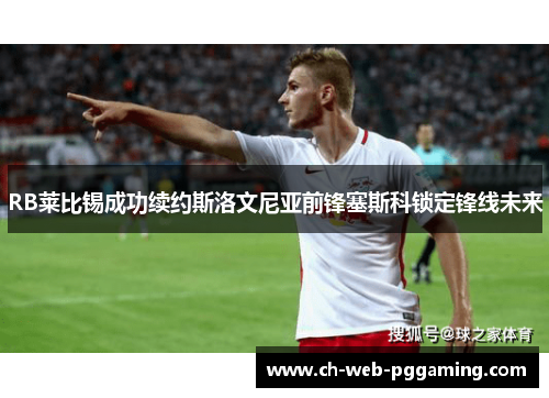 RB莱比锡成功续约斯洛文尼亚前锋塞斯科锁定锋线未来