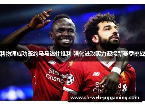 利物浦成功签约马马达什维利 强化进攻实力迎接新赛季挑战 利物浦成功签约马马达什维利 强化进攻实力迎接新赛季挑战