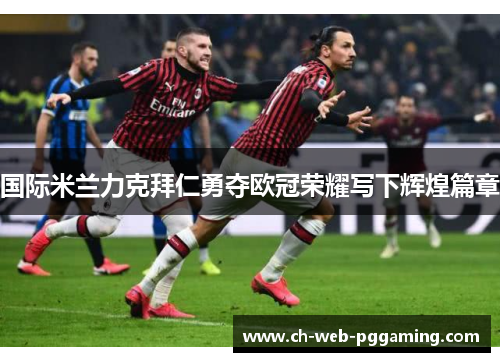 国际米兰力克拜仁勇夺欧冠荣耀写下辉煌篇章