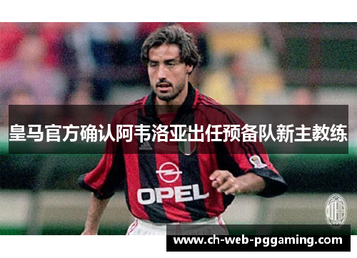皇马官方确认阿韦洛亚出任预备队新主教练
