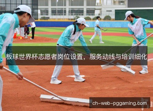 板球世界杯志愿者岗位设置，服务动线与培训细化