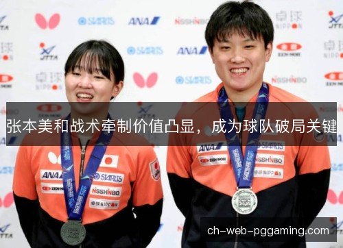 张本美和战术牵制价值凸显，成为球队破局关键
