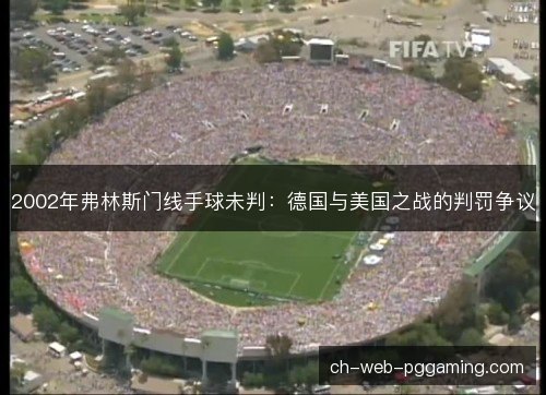 2002年弗林斯门线手球未判：德国与美国之战的判罚争议